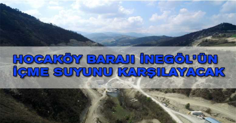 Hocaköy Barajı İnegöl’ün içme suyunu karşılayacak