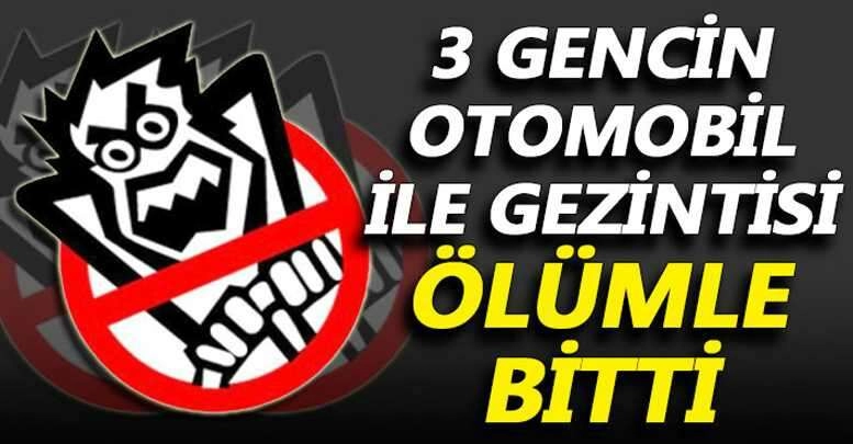 Gençlerin otomobil gezintisi ölümle sonuçlandı