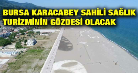 Bursa Karacabey sahili sağlık turizminin gözdesi olacak