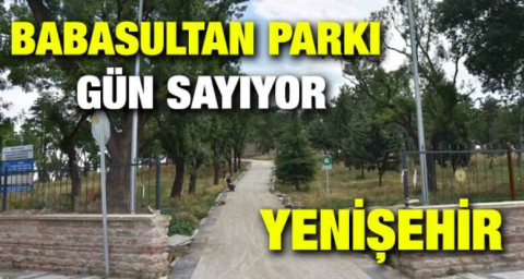 Babasultan parkı gün sayıyor
