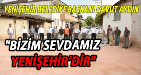 Yenişehir Belediye Başkanı Davut Aydın "Bizim sevdamız Yenişehir’dir"