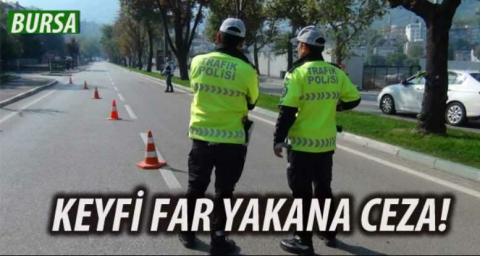 KEYFİ FAR YAKANA CEZA!