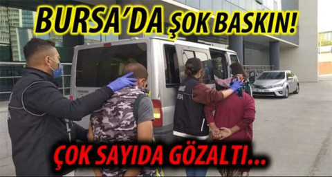 BURSA'DA ŞOK BASKIN!
