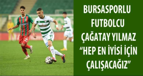 Bursasporlu futbolcu Çağatay Yılmaz: “Hep en iyisi için çalışacağız”