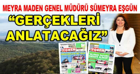 Meyra Maden Genel Müdürü Sümeyra Eşgün  “KİRAZLIYAYLA HALKI İLE İLETİŞİM KURAMADIK”