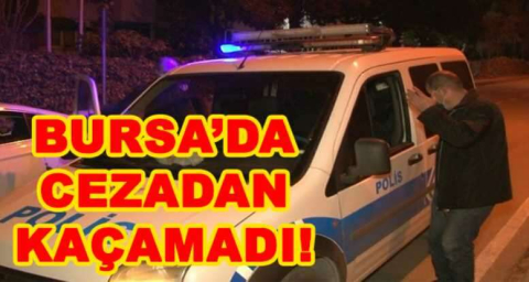 BURSA'DA CEZADAN KAÇAMADI!
