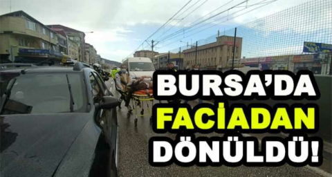 BURSA'DA FACİADAN DÖNÜLDÜ!