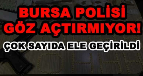 BURSA POLİSİ GÖZ AÇTIRMIYOR!