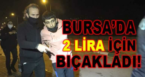 Bursa'da 2 lira vermediği için bıçaklandı