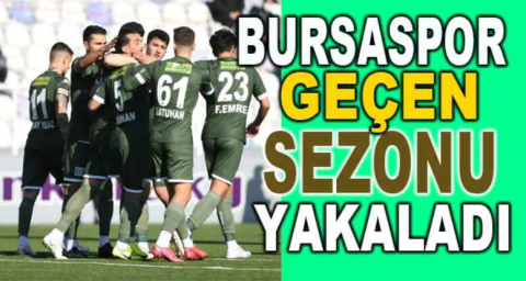 Bursaspor geçen sezonu yakaladı