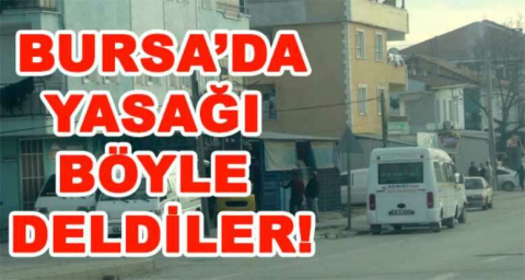 BURSA'DA YASAĞI BÖYLE DELDİLER!