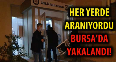 HER YERDE ARANIYORDU BURSA'DA YAKALANDI!