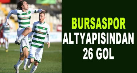 Bursaspor altyapısından 26 gol