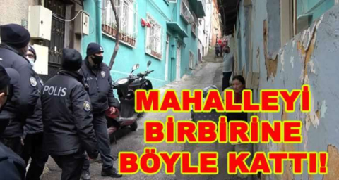 MAHALLEYİ BİRBİRİNE BÖYLE KATTI!