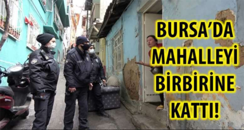 BURSA'DA MAHALLEYİ BİRBİRİNE KATTI!