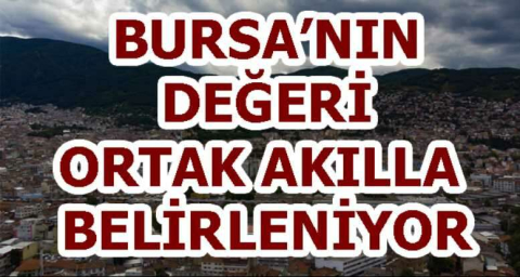 Bursa’nın değeri ortak akılla belirleniyor