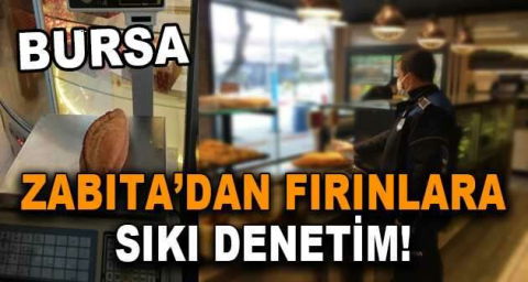 Bursa'da zabıtadan fırınlara sıkı denetim