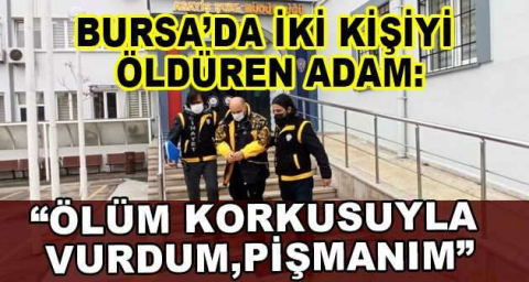 İki kişiyi öldüren adam: “Ölüm korkusuyla vurdum, pişmanım”