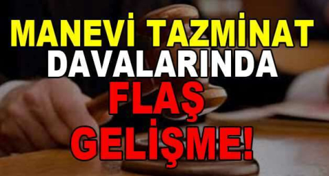 Manevi tazminat davalarında flaş gelişme