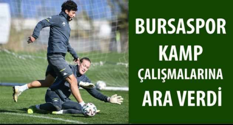 Bursaspor kamp çalışmalarına ara verdi