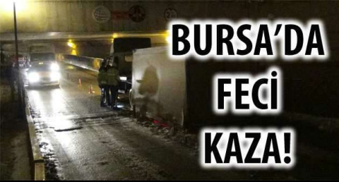 BURSA'DA FECİ KAZA!