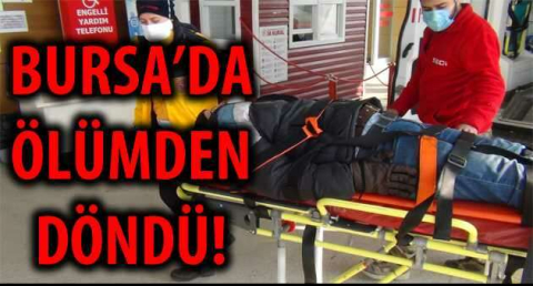 BURSA'DA ÖLÜMDEN DÖNDÜ!