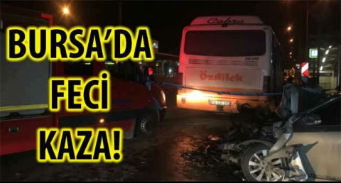 BURSA'DA FECİ KAZA!