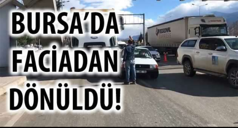 BURSA'DA FACİADAN DÖNÜLDÜ!