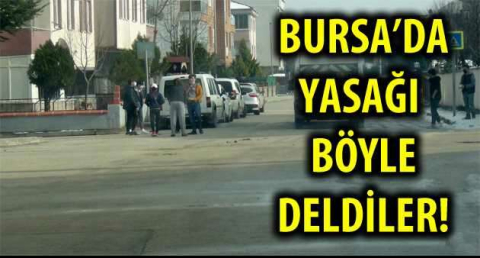 BURSA'DA YASAĞI BÖYLE DELDİLER!