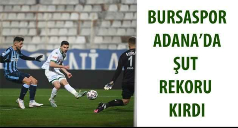 Bursaspor, Adana’da şut rekoru kırdı