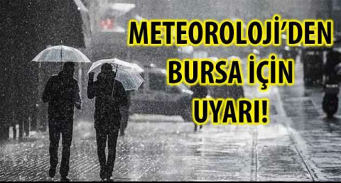 METEOROLOJİ’DEN BURSA İÇİN UYARI!