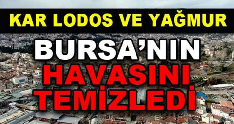 Kar, lodos ve yağmur Bursa’nın havasını temizledi