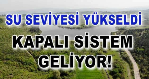 Su seviyesi yükseldi, kapalı sistem geliyor