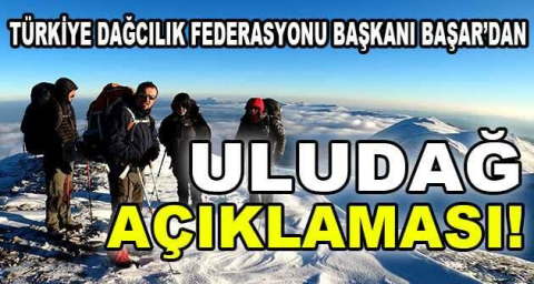 Türkiye Dağcılık Federasyonu Başkanı Başar’dan Uludağ açıklaması