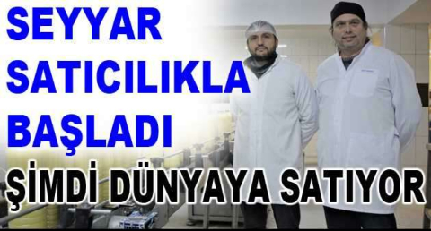 Seyyar satıcılıkla başladı, şimdi dünyaya satıyor