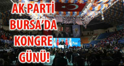 AK PARTİ BURSA'DA KONGRE GÜNÜ!