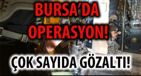 BURSA'DA OPERASYON!
