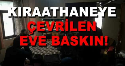 Kıraathaneye çevrilen eve polis baskını