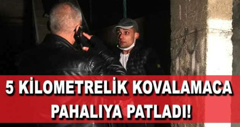 5 kilometrelik kovalamaca pahalıya patladı