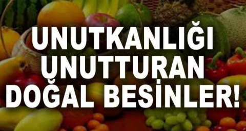 Unutkanlığı unutturan doğal besinler