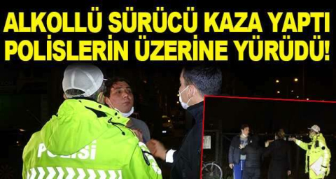 Kısıtlamayı delen alkollü sürücü kaza yaptı, polislerin üzerine yürüdü