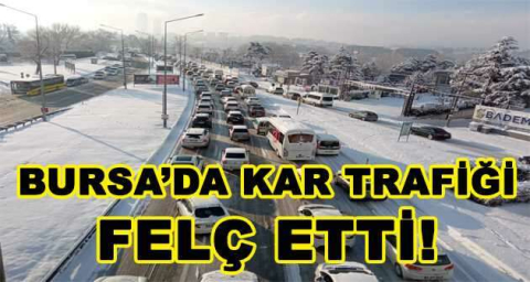 BURSA'DA KAR TRAFİĞİ FELÇ ETTİ!