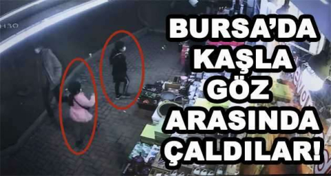 BURSA'DA KAŞLA GÖZ ARASINDA ÇALDILAR!