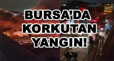 BURSA'DA KORKUTAN YANGIN!