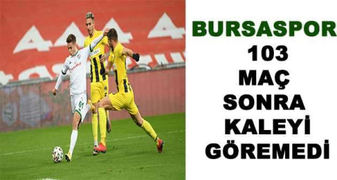 BURSASPOR 103 MAÇ SONRA KALEYİ GÖREMEDİ