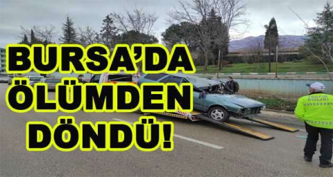 BURSA'DA ÖLÜMDEN DÖNDÜ!