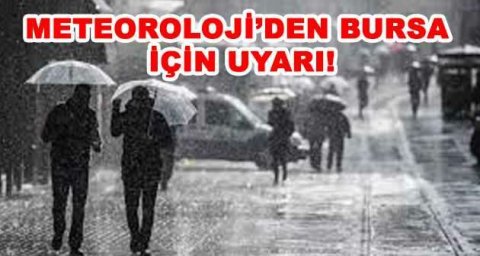 METEOROLOJİ'DEN BURSA İÇİN UYARI!