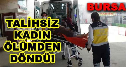 TALİHSİZ KADIN ÖLÜMDEN DÖNDÜ!