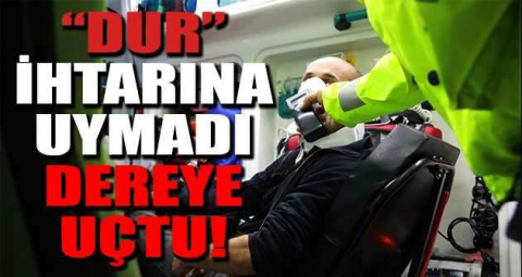 Kısıtlamanın bitimine dakikalar kala “dur” ihtarına uymayan sürücü dereye uçtu