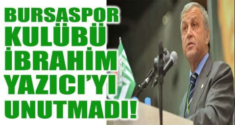 Bursaspor Kulübü, İbrahim Yazıcı’yı unutmadı